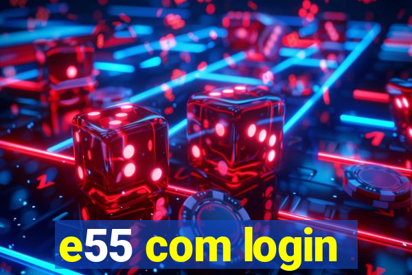 e55 com login